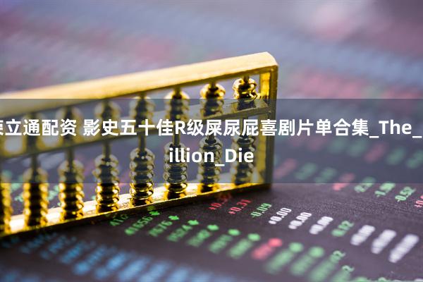 荣立通配资 影史五十佳R级屎尿屁喜剧片单合集_The_Million_Die
